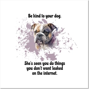 Bulldog Be Kind To Your Dog. She’s Seen You Do Things You Don't Want Leaked On The Internet Posters and Art